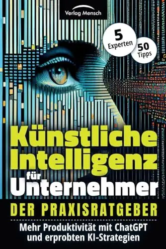 Produktbild: Künstliche Intelligenz für Unternehmer - Mehr Produktivität mit ChatGPT und erprobten KI-Strategien: Der Praxisratgeber von 5 Experten mit 50 Tipps