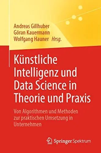 Produktbild: Künstliche Intelligenz und Data Science in Theorie und Praxis: Von Algorithmen und Methoden zur praktischen Umsetzung in Unternehmen