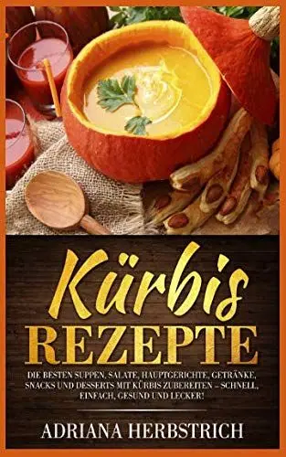 Produktbild: Kürbis Rezepte: Die besten Suppen, Salate, Hauptgerichte, Getränke, Snacks und Desserts mit Kürbis zubereiten – schnell, einfach, gesund und lecker!