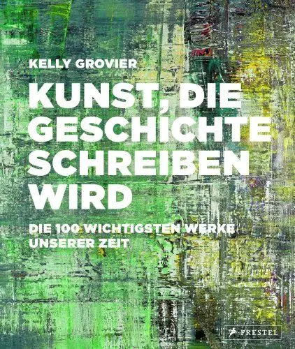 Produktbild: Kunst, die Geschichte schreiben wird: Die 100 wichtigsten Werke unserer Zeit