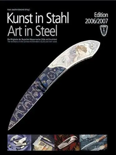 Produktbild: Kunst in Stahl (Art in Steel), Edition 2006/2007: Die Mitglieder der Deutschen Messermacher Gilde und ihre Arbeit (Kunst in Stahl (Art in Steel): Die ... the German Knifemaker´s Guild and their work)
