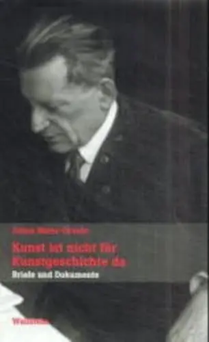 Produktbild: Kunst ist nicht für Kunstgeschichte da: Briefe und Dokumente (Veröffentlichung der Deutschen Akademie für Sprache und Dichtung)