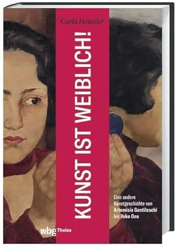 Produktbild: Kunst ist weiblich!: Eine andere Kunstgeschichte von Artemisia Gentileschi bis Yoko Ono