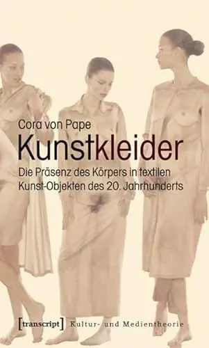 Produktbild: Kunstkleider: Die Präsenz des Körpers in textilen Kunst-Objekten des 20. Jahrhunderts (Kultur- und Medientheorie)