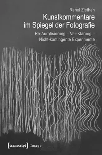 Produktbild: Kunstkommentare im Spiegel der Fotografie: Re-Auratisierung - Ver-Klärung - Nicht-kontingente Experimente (Image)