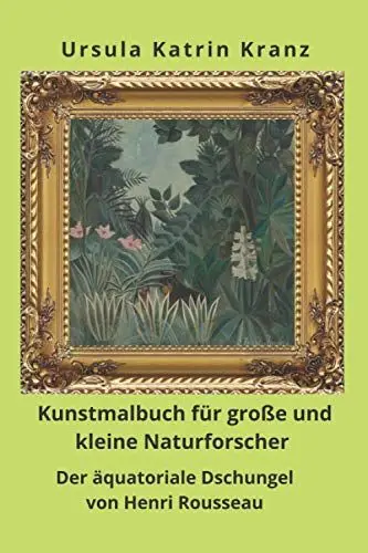 Produktbild: Kunstmalbuch für große und kleine Naturforscher: Der äquatoriale Dschungel von Henri Rousseau, Mal- und Rätselbuch ab 8 Jahre mit Raubkatzen, Schlangen und anderen wilden Tieren (Große Künstler)
