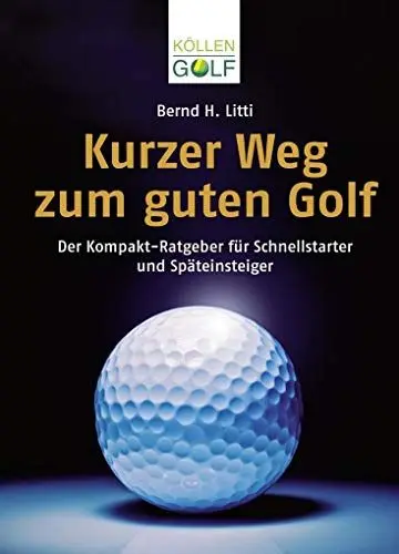 Produktbild: Kurzer Weg zum guten Golf: Der Kompakt-Ratgeber für Schnellstarter und Späteinsteiger