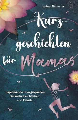 Produktbild: Kurzgeschichten für Mamas - Inspirierende Energiequellen für mehr Leichtigkeit und Freude