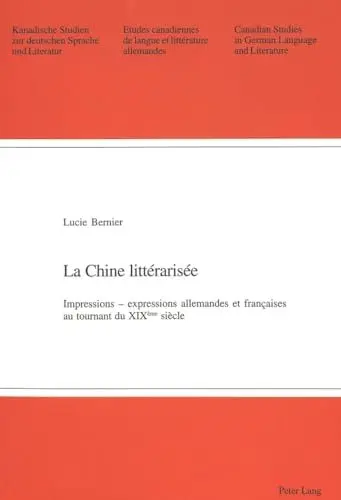 Produktbild: La Chine littérarisée: Impressions – expressions allemandes et françaises au tournant du XIX e siècle (Kanadische Studien zur deutschen Sprache und ... de langue et littérature allemandes, Band 46)