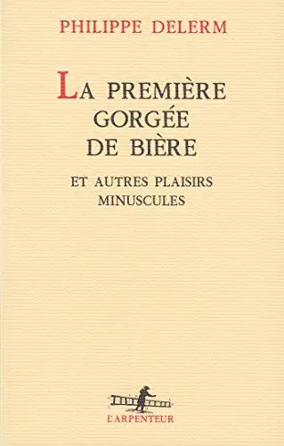 Produktbild: La Première Gorgée de bière et autres plaisirs minuscules: Et autres plaisirs minuscules récits