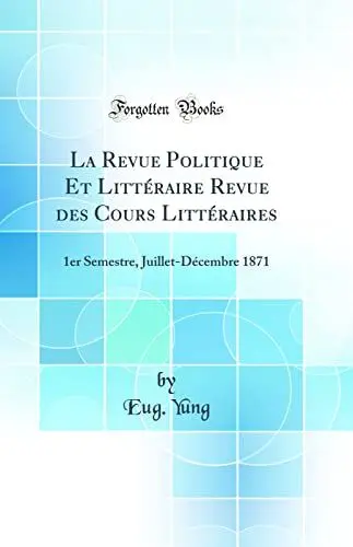 Produktbild: La Revue Politique Et Littéraire Revue des Cours Littéraires: 1er Semestre, Juillet-Décembre 1871 (Classic Reprint)