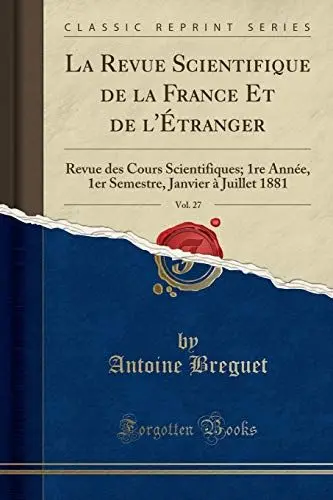 Produktbild: La Revue Scientifique de la France Et de l'Étranger, Vol. 27: Revue des Cours Scientifiques·· 1re Année, 1er Semestre, Janvier à Juillet 1881 (Classic Reprint)