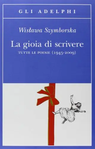 Produktbild: La gioia di scrivere. Tutte le poesie (1945-2009). Testo polacco a fronte (Gli Adelphi)