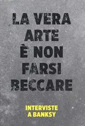 Produktbild: La vera arte è non farsi beccare. Interviste a Banksy