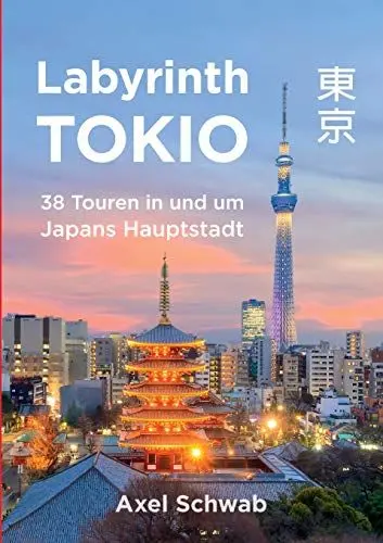 Produktbild: Labyrinth Tokio - 38 Touren in und um Japans Hauptstadt: Ein Führer mit 95 Bildern, 42 Karten, 300 Internetlinks und 100 Tipps.