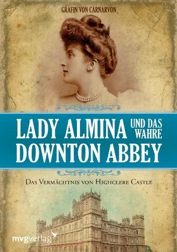 Produktbild: Lady Almina und das wahre Downton Abbey: Das Vermächtnis von Highclere Castle