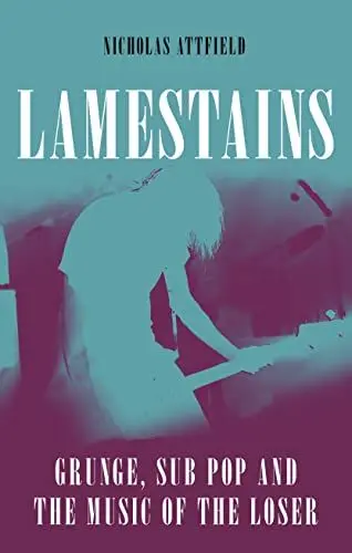 Produktbild: Lamestains: Grunge, Sub Pop and the Music of the Loser