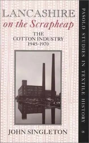 Produktbild: Lancashire on the Scrapheap: The Cotton Industry, 1945-1970: Cotton Industry, 1945-70 (Pasold Studies in Textile History, Band 8)