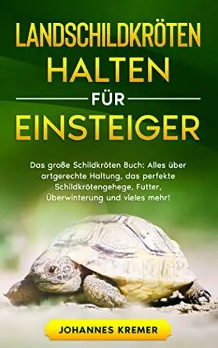 Produktbild: LANDSCHILDKRÖTEN HALTEN FÜR EINSTEIGER: Das große Schildkröten Buch - Alles über artgerechte Haltung, das perfekte Schildkrötengehege, Futter, Überwinterung und vieles mehr!