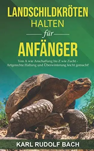 Produktbild: Landschildkröten halten für Anfänger: Von A wie Anschaffung bis Z wie Zucht – artgerechte Haltung und Überwinterung leicht gemacht