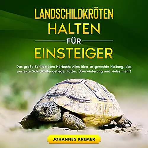Produktbild: Landschildkröten halten für Einsteiger: Das große Schildkröten Hörbuch - Alles über artgerechte Haltung, das perfekte Schildkrötengehege, Futter, Überwinterung und vieles mehr!