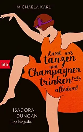 Produktbild: »Lasst uns tanzen und Champagner trinken – trotz alledem!«: Isadora Duncan. Eine Biografie