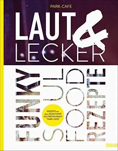 Produktbild: Laut & Lecker: Funky Soul Food Rezepte - Rezepte aus dem Münchner Kultrestaurant Park Café