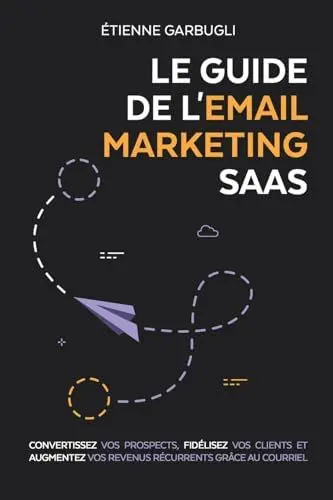 Produktbild: Le Guide de l'Email Marketing SaaS: Convertissez vos prospects, fidélisez vos clients et augmentez vos revenus récurrents grâce au courriel