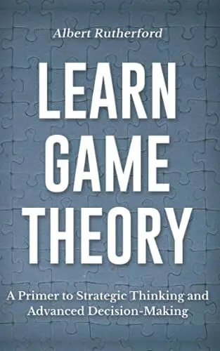 Produktbild: Learn Game Theory: A Primer to Strategic Thinking and Advanced Decision-Making. (Game Theory Series, Band 1)