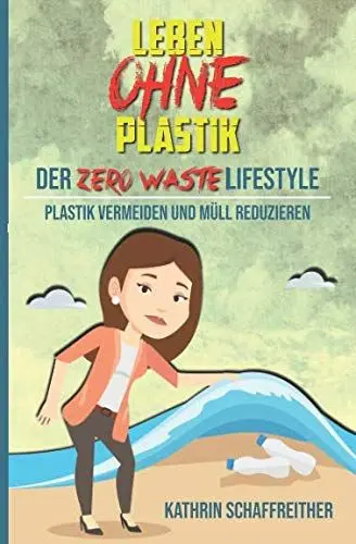 Produktbild: Leben ohne Plastik - Der Zero Waste Lifestyle: Plastik vermeiden und Müll reduzieren (Mit vielen Tipps für ein plastikfreies und müllreduziertes Leben, Band 1)