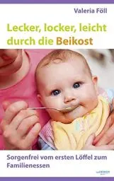 Produktbild: Lecker, locker, leicht durch die Beikost: Sorgenfrei vom ersten Löffel zum Familienessen