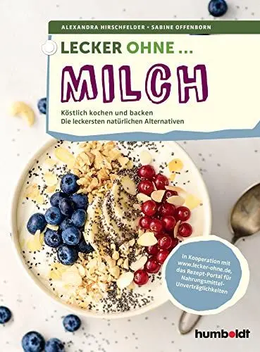 Produktbild: Lecker ohne ... Milch: Köstlich kochen und backen, Die leckersten natürlichen Alternativen. In Kooperation mit lecker-ohne.de, das Rezept-Portal für Nahrungsmittel-Unverträglichkeiten