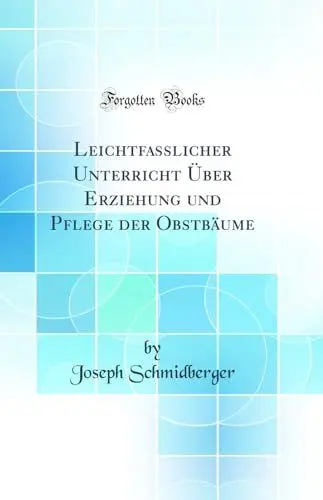 Produktbild: Leichtfasslicher Unterricht Über Erziehung und Pflege der Obstbäume (Classic Reprint)