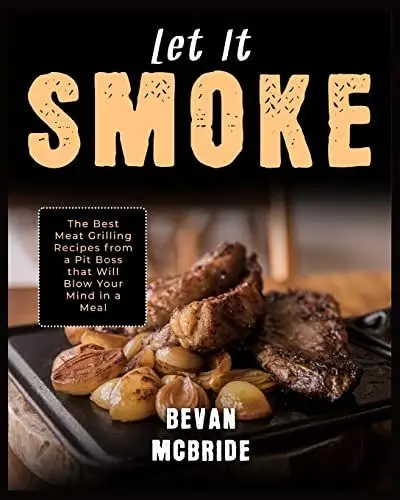 Produktbild: Let it Smoke: The Best Meat Grilling Recipes from a Pit Boss that Will Blow Your Mind in a Meal