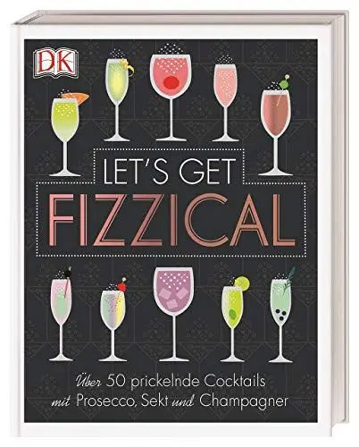 Produktbild: Let's Get Fizzical: Über 50 prickelnde Cocktails mit Prosecco, Sekt und Champagner