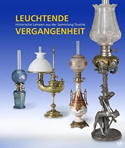 Produktbild: Leuchtende Vergangenheit: Historische Lampen aus der Sammlung Touché