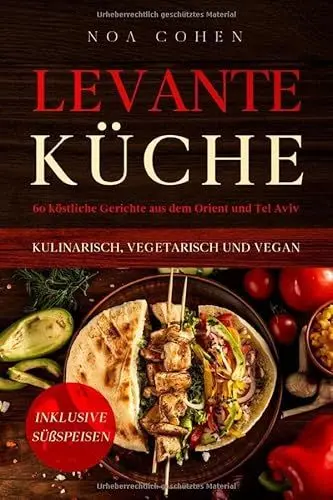 Produktbild: Levante Küche: 60 köstliche Gerichte aus dem Orient und Tel Aviv - kulinarisch, vegetarisch und vegan | Inklusive Süßspeisen