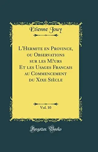 Produktbild: L'Hermite en Province, ou Observations sur les Moeurs Et les Usages Franc¿ais au Commencement du Xixe Siècle, Vol. 10 (Classic Reprint)