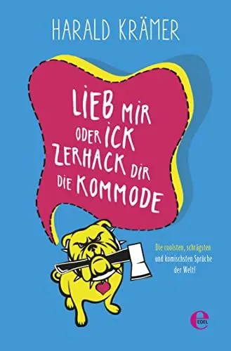Produktbild: Lieb mir oder ick zerhack dir die Kommode: Die coolsten, schrägsten und komischsten Sprüche der Welt!