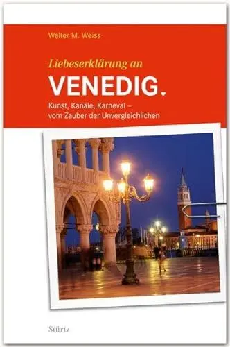 Produktbild: Liebeserklärung an Venedig: Kunst, Kanäle, Karneval - Vom Zauber der Unvergleichlichen - STÜRTZ Verlag