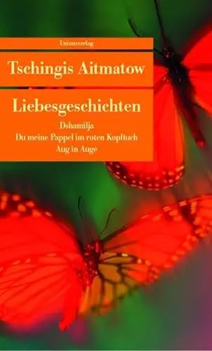 Produktbild: Liebesgeschichten: Dshamilja /Du meine Pappel im roten Kopftuch /Aug in Auge: Dshamilja·· Du meine Pappel im roten Kopftuch·· Aug in Auge. Erzählungen (Unionsverlag Taschenbücher)