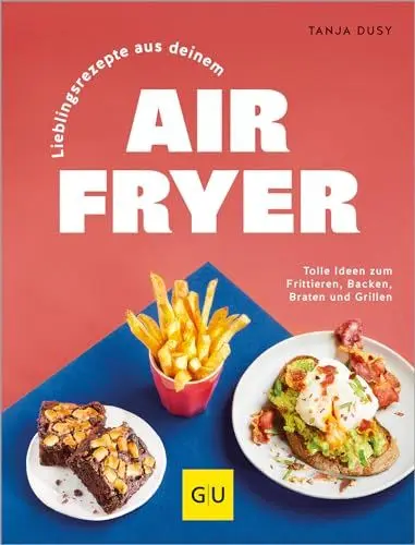 Produktbild: Lieblingsrezepte aus deinem Airfryer: Die gesunde Alternative zu Fritteuse, Pfanne und Backofen - deutlich weniger Fett, einfache Zubereitung, wenig Aufwand. (GU Themenkochbuch)