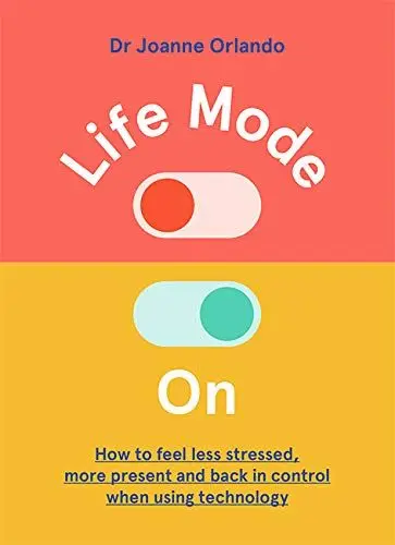 Produktbild: Life Mode on: How to Feel Less Stressed, More Present and Back in Control When Using Technology
