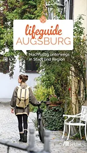 Produktbild: Lifeguide Augsburg: Nachhaltig unterwegs in Stadt und Region. 200 grüne Orte, klimafreundliche Lebensstile, Unverpackt-Läden, ökologische und lokale Projekte erleben