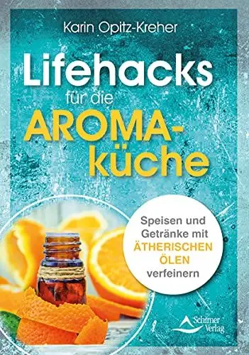 Produktbild: Lifehacks für die Aromaküche: Speisen und Getränke mit ätherischen Ölen verfeinern