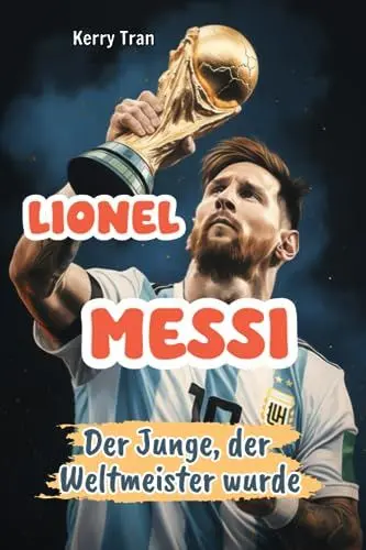 Produktbild: Lionel Messi: Der Junge, der Weltmeister wurde: Inspirierendes Messi-Buch für Kinder (Biografien für Kinder)