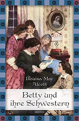 Produktbild: Little Women. Betty und ihre Schwestern: Vollständige, ungekürzte Ausgabe (Anaconda Kinderbuchklassiker, Band 15)