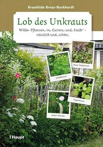 Produktbild: Lob des Unkrauts: Wilde Pflanzen in Garten und Stadt - nützlich und schön