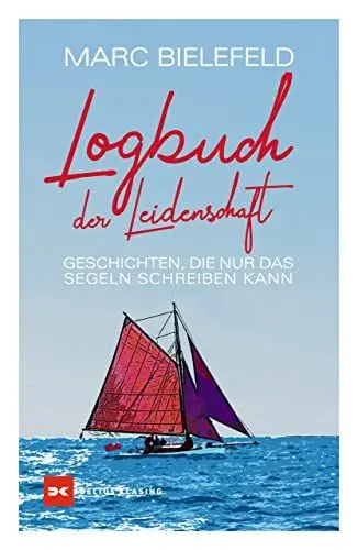 Produktbild: Logbuch der Leidenschaft: Geschichten, die nur das Segeln schreiben kann