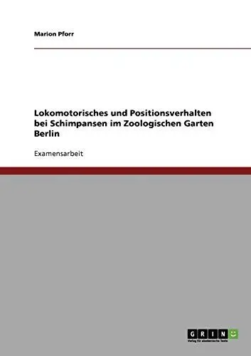 Produktbild: Lokomotorisches und Positionsverhalten bei Schimpansen im Zoologischen Garten Berlin: Staatsexamensarbeit